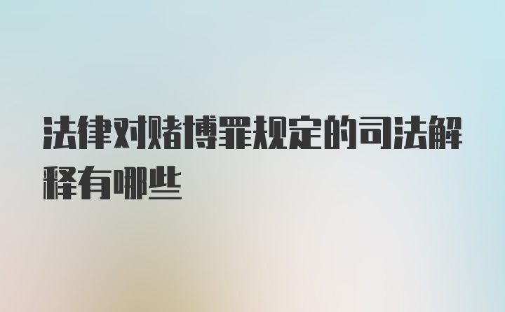 法律对赌博罪规定的司法解释有哪些