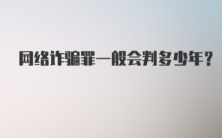 网络诈骗罪一般会判多少年？