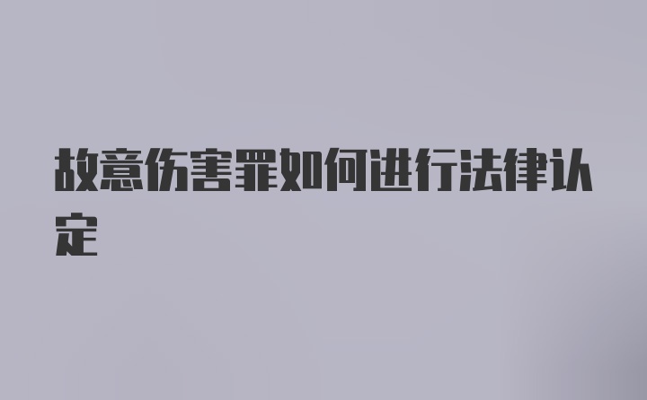 故意伤害罪如何进行法律认定