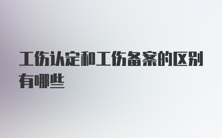 工伤认定和工伤备案的区别有哪些