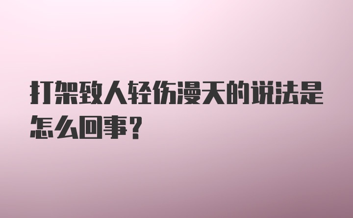 打架致人轻伤漫天的说法是怎么回事？