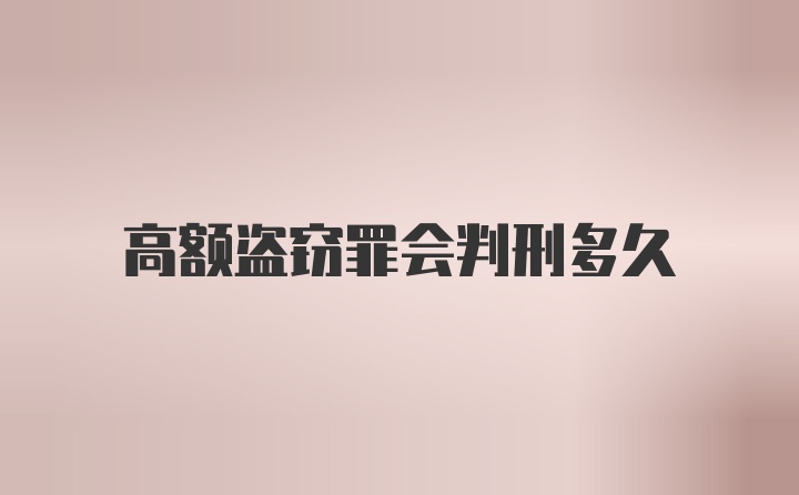 高额盗窃罪会判刑多久