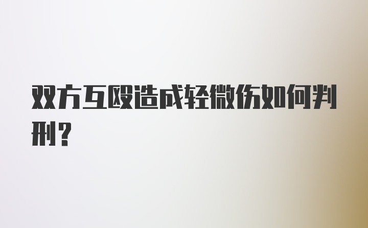 双方互殴造成轻微伤如何判刑？