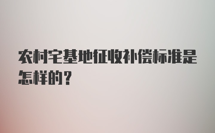 农村宅基地征收补偿标准是怎样的？