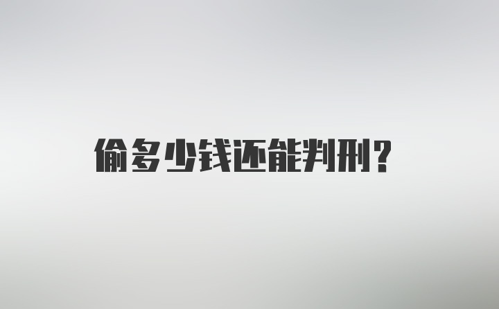 偷多少钱还能判刑？