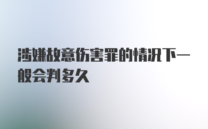 涉嫌故意伤害罪的情况下一般会判多久