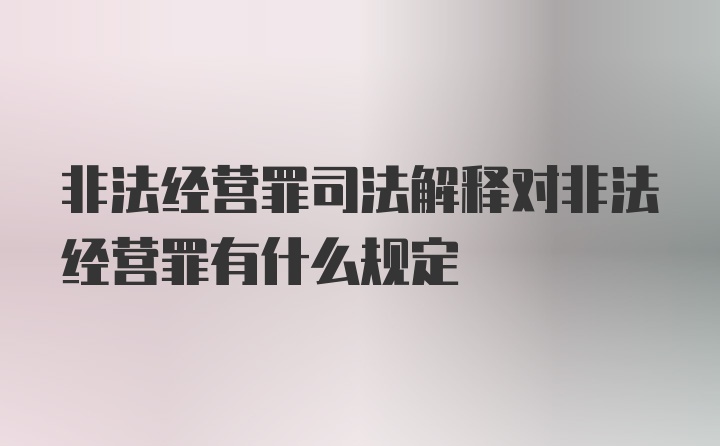 非法经营罪司法解释对非法经营罪有什么规定