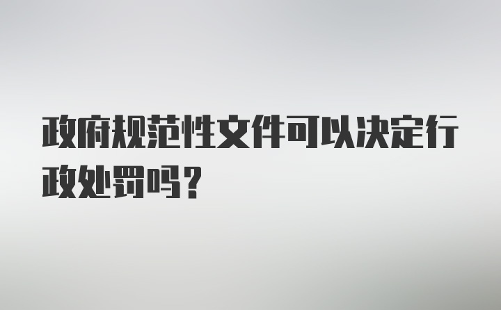 政府规范性文件可以决定行政处罚吗？