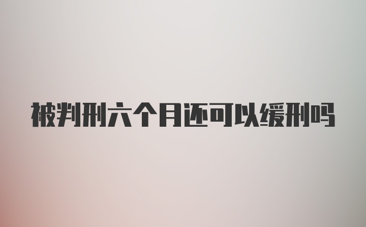 被判刑六个月还可以缓刑吗