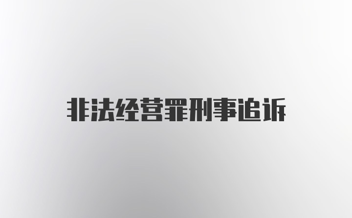 非法经营罪刑事追诉