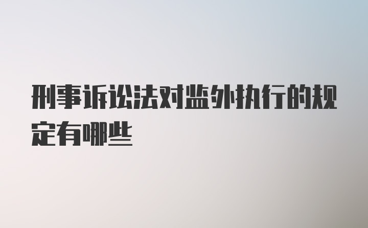 刑事诉讼法对监外执行的规定有哪些