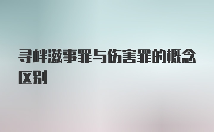 寻衅滋事罪与伤害罪的概念区别