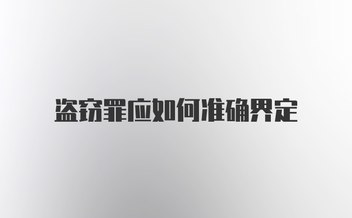 盗窃罪应如何准确界定