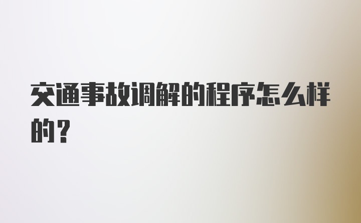 交通事故调解的程序怎么样的？