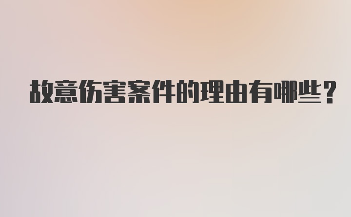 故意伤害案件的理由有哪些?