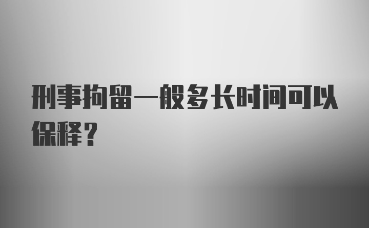 刑事拘留一般多长时间可以保释?