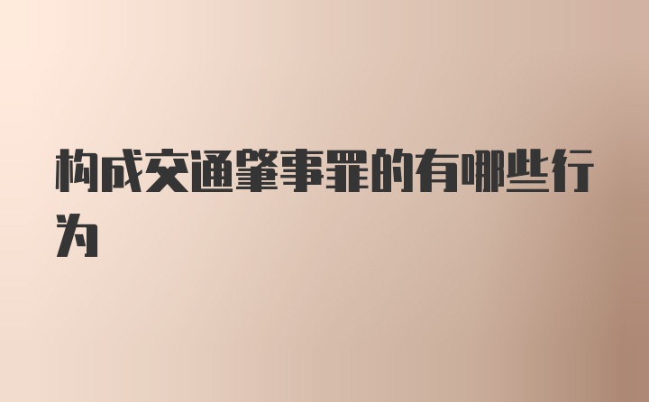 构成交通肇事罪的有哪些行为