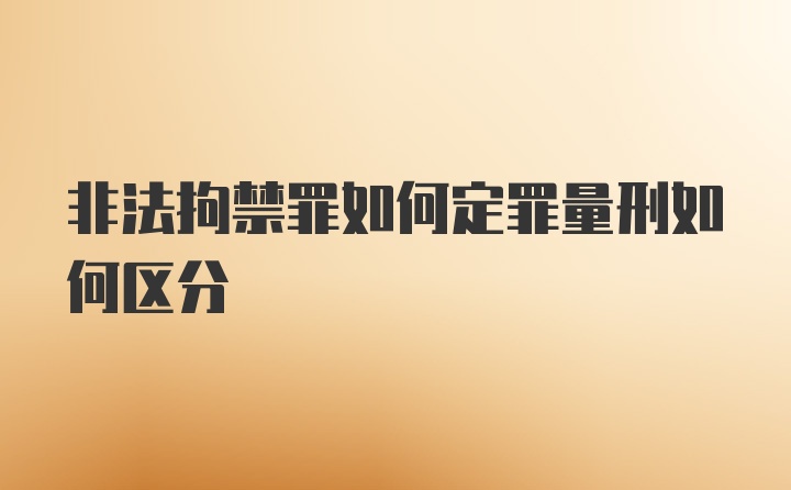 非法拘禁罪如何定罪量刑如何区分