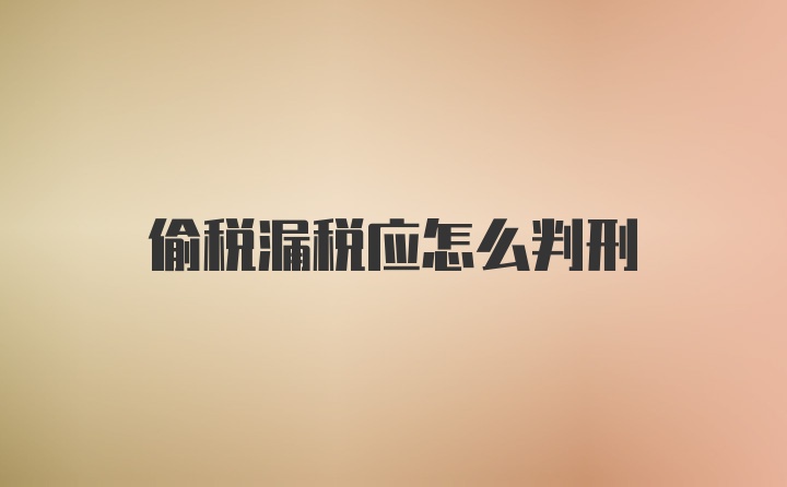 偷税漏税应怎么判刑