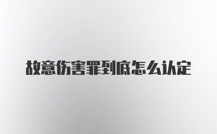 故意伤害罪到底怎么认定