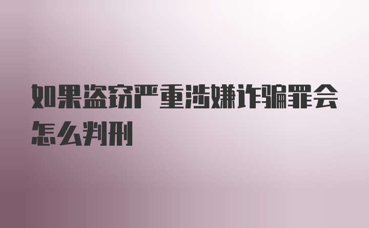 如果盗窃严重涉嫌诈骗罪会怎么判刑