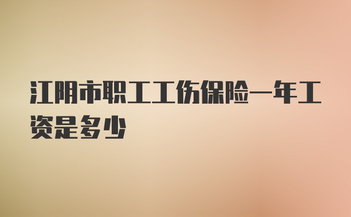 江阴市职工工伤保险一年工资是多少