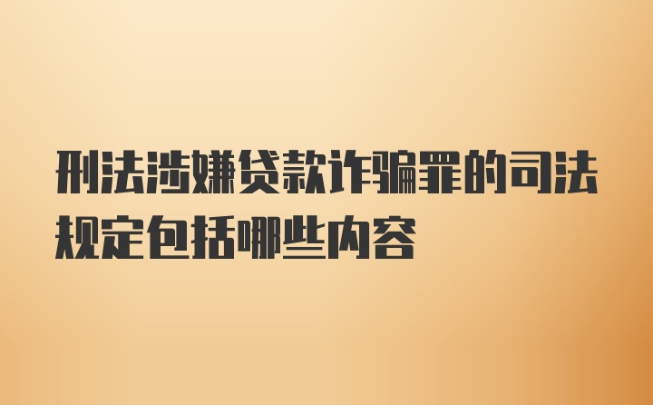 刑法涉嫌贷款诈骗罪的司法规定包括哪些内容