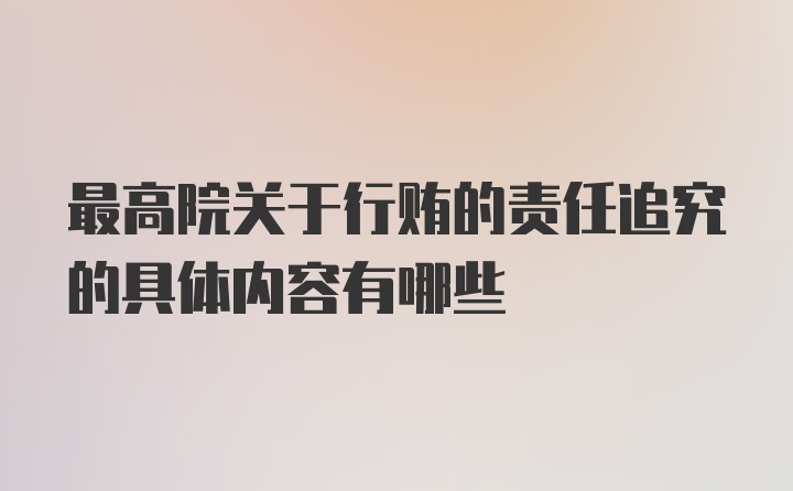 最高院关于行贿的责任追究的具体内容有哪些