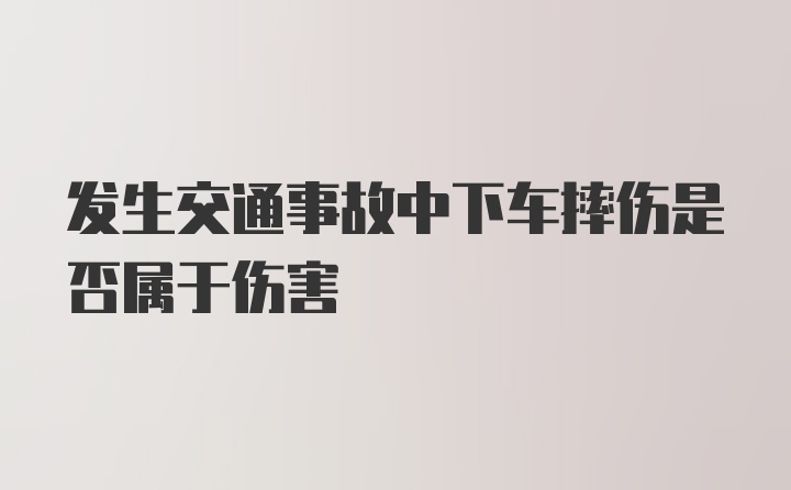 发生交通事故中下车摔伤是否属于伤害