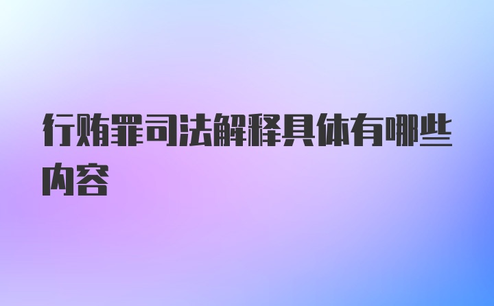 行贿罪司法解释具体有哪些内容