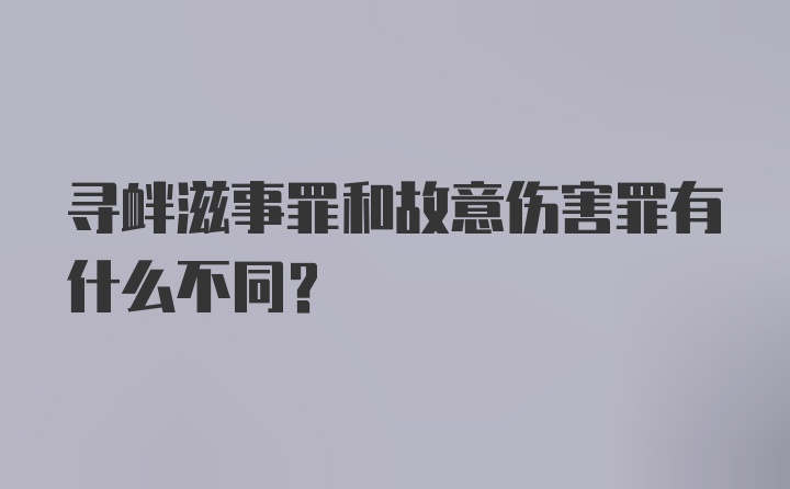 寻衅滋事罪和故意伤害罪有什么不同?