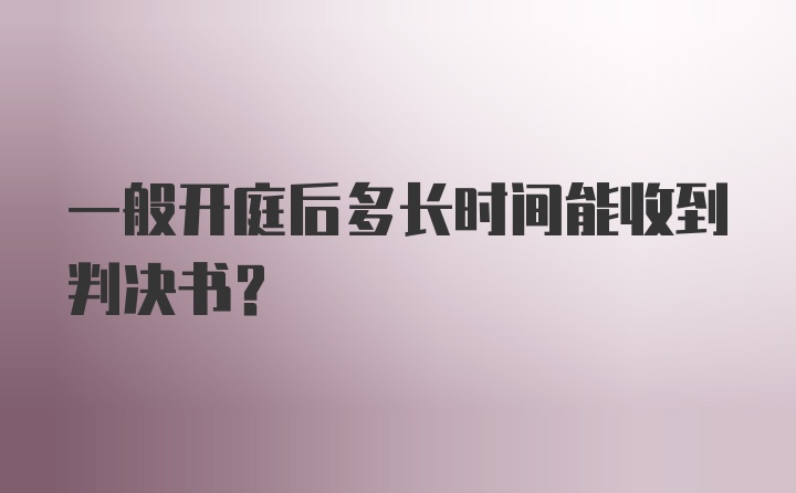 一般开庭后多长时间能收到判决书？