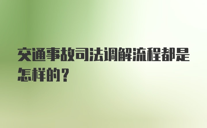 交通事故司法调解流程都是怎样的？