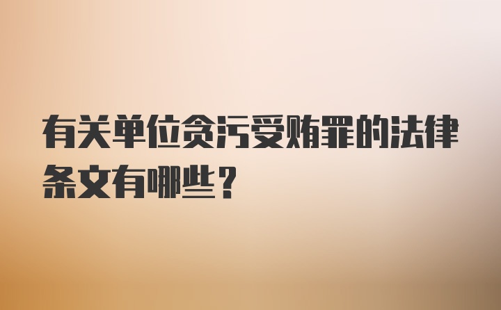 有关单位贪污受贿罪的法律条文有哪些？