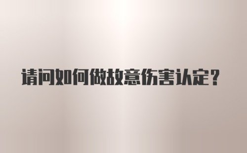 请问如何做故意伤害认定?