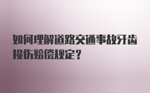 如何理解道路交通事故牙齿损伤赔偿规定？