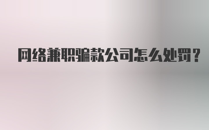 网络兼职骗款公司怎么处罚？