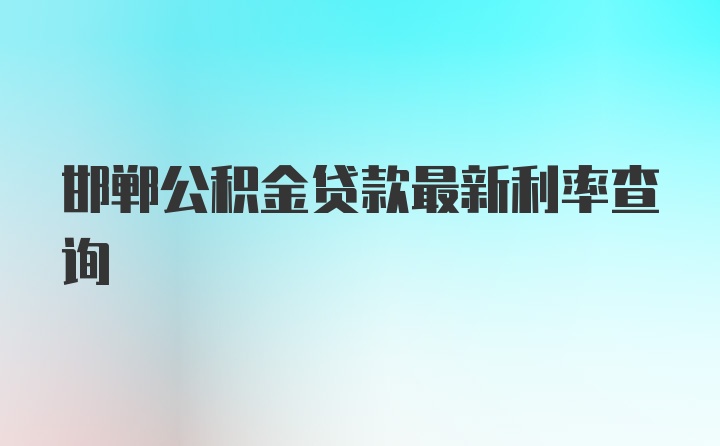 邯郸公积金贷款最新利率查询