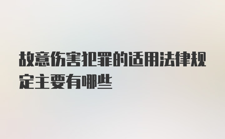 故意伤害犯罪的适用法律规定主要有哪些