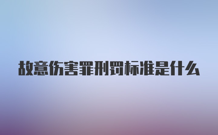 故意伤害罪刑罚标准是什么