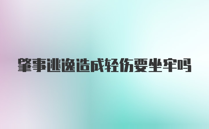 肇事逃逸造成轻伤要坐牢吗