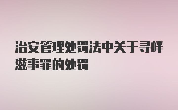 治安管理处罚法中关于寻衅滋事罪的处罚