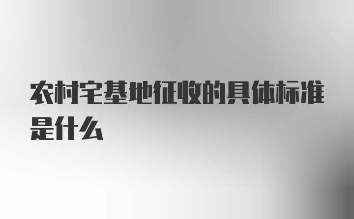 农村宅基地征收的具体标准是什么