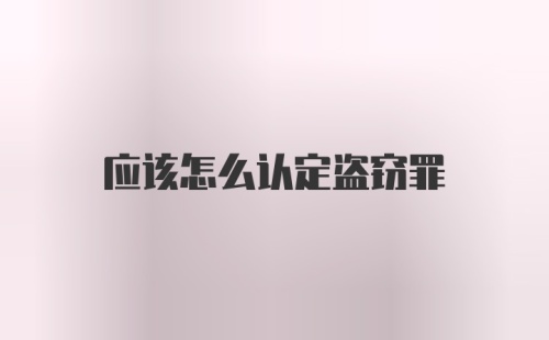 应该怎么认定盗窃罪