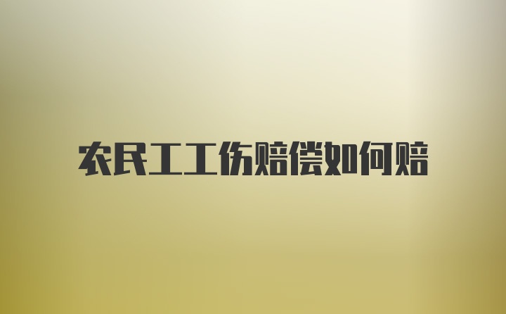 农民工工伤赔偿如何赔