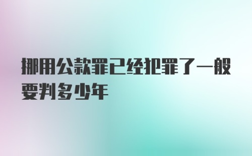 挪用公款罪已经犯罪了一般要判多少年