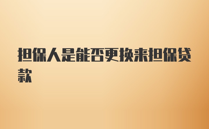 担保人是能否更换来担保贷款