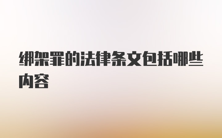 绑架罪的法律条文包括哪些内容