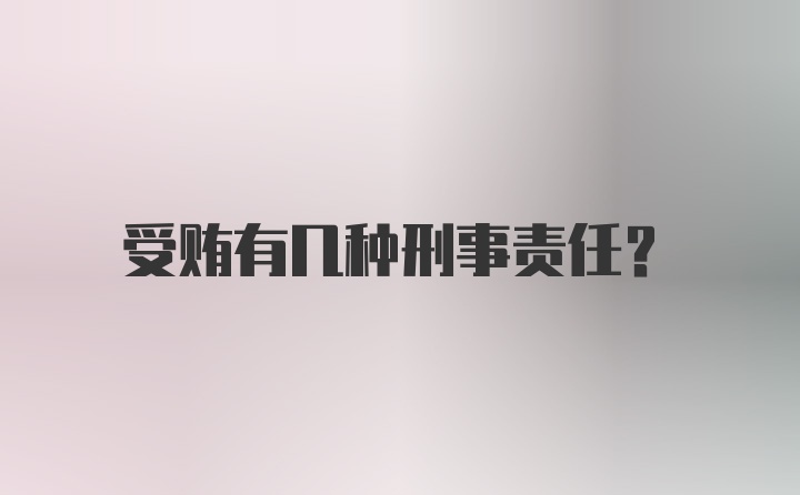 受贿有几种刑事责任？