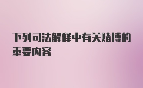 下列司法解释中有关赌博的重要内容